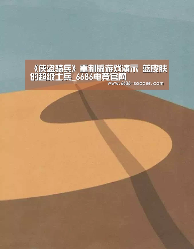 《侠盗骑兵》重制版游戏演示 蓝皮肤的超级士兵_6686电竞官网(图4) 6686娱乐平台